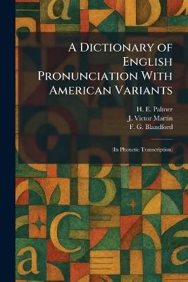 A Dictionary of English Pronunciation With American Variants: (In Phonetic Transcription) - H E Palmer,J Victor Martin,F G Blandford - cover