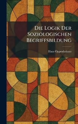 Die Logik Der Soziologischen Begriffsbildung - Hans Oppenheimer - cover