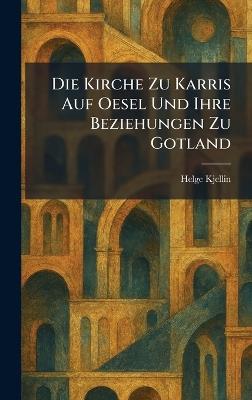 Die Kirche Zu Karris Auf Oesel Und Ihre Beziehungen Zu Gotland - Helge Kjellin - cover
