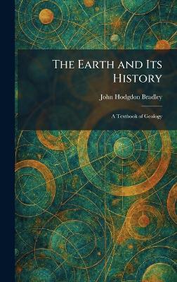 The Earth and Its History: A Textbook of Geology - John Hodgdon Bradley - cover