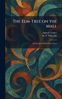 The Elm-Tree on the Mall: A Chronicle of Our Own Times - Anatole France,M P Willcocks - cover