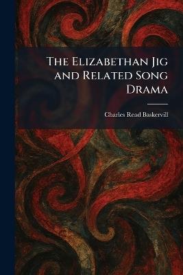 The Elizabethan Jig and Related Song Drama - Charles Read Baskervill - cover