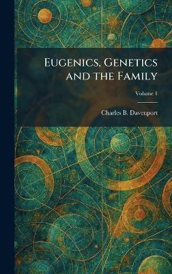 Eugenics, Genetics and the Family - Charles B Davenport - cover