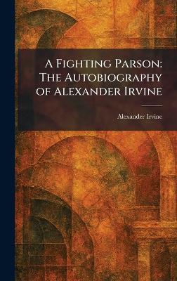 A Fighting Parson: The Autobiography of Alexander Irvine - Alexander Irvine - cover