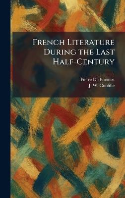 French Literature During the Last Half-Century - Pierre De Bacourt,J W Cunliffe - cover