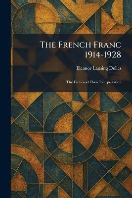 The French Franc 1914-1928: The Facts and Their Interpretation - Eleanor Lansing Dulles - cover