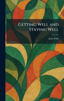 Getting Well and Staying Well - John Potts - cover