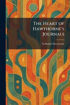 The Heart of Hawthorne's Journals - Nathaniel Hawthorne - cover
