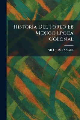 Historia Del Toreo Eb Mexico Epoca Colonal - Nicolas Rangel - cover