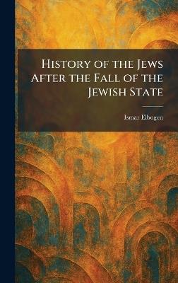 History of the Jews After the Fall of the Jewish State - Ismar Elbogen - cover