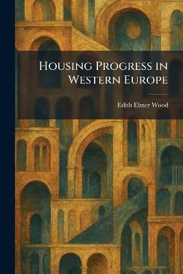 Housing Progress in Western Europe - Edith Elmer Wood - cover