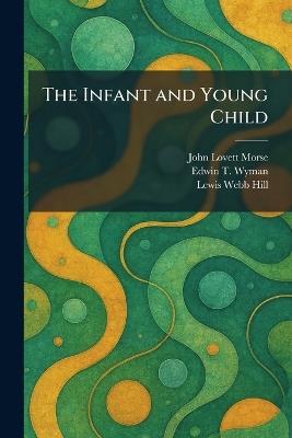 The Infant and Young Child - John Lovett Morse,Edwin T Wyman,Lewis Webb Hill - cover