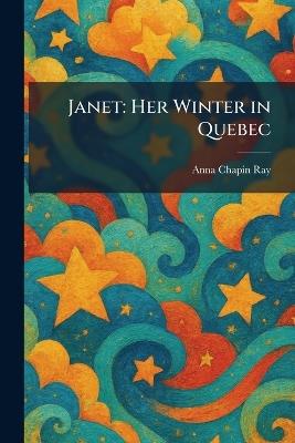 Janet: Her Winter in Quebec - Anna Chapin Ray - cover