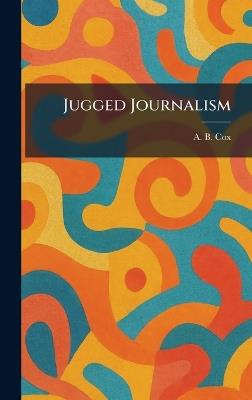 Jugged Journalism - A B Cox - cover