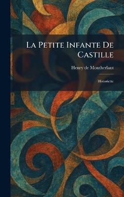 La Petite Infante De Castille: Historiette - Henry de Montherlant - cover
