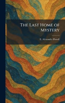 The Last Home of Mystery - E Alexander Powell - cover
