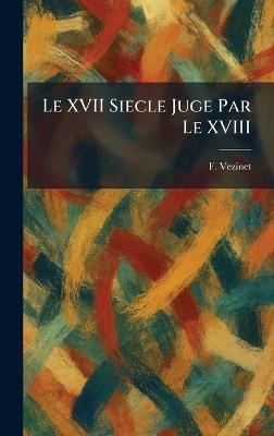 Le XVII Siecle Juge Par Le XVIII - F Vezinet - cover