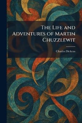 The Life and Adventures of Martin Chuzzlewit - Charles Dickens - cover