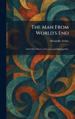 The Man From World's End: And Other Stories of Lovers and Fighting Men - Alexander Irvine - cover