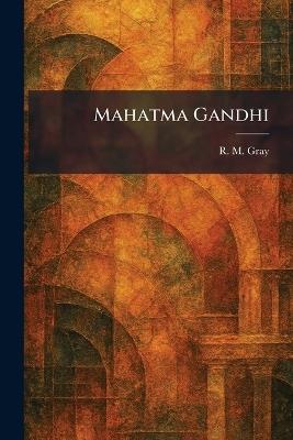 Mahatma Gandhi - R M Gray - cover