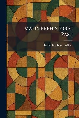 Man's Prehistoric Past - Harris Hawthorne Wilder - cover