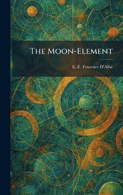 The Moon-Element - E E Fournier D'Albe - cover