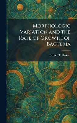 Morphologic Variation and the Rate of Growth of Bacteria - Arthur T Henrici - cover