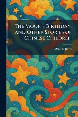 The Moon's Birthday, and Other Stories of Chinese Children - Dorothy Rowe - cover