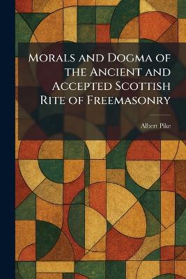 Morals and Dogma of the Ancient and Accepted Scottish Rite of Freemasonry - Albert Pike - cover