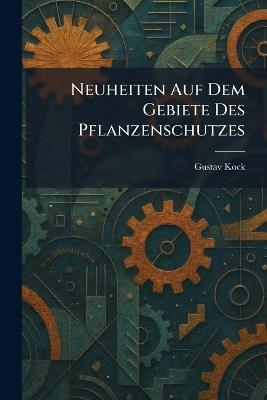 Neuheiten Auf Dem Gebiete Des Pflanzenschutzes - Gustav Kock - cover