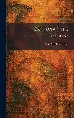 Octavia Hill: Early Ideals, From Letters - Emily Maurice - cover