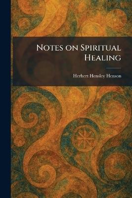 Notes on Spiritual Healing - Herbert Hensley Henson - cover