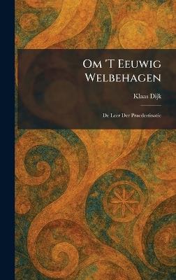 Om 'T Eeuwig Welbehagen: De Leer Der Praedestinatie - Klaas Dijk - cover