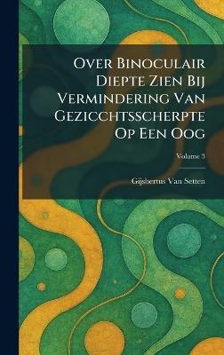 Over Binoculair Diepte Zien Bij Vermindering Van Gezicchtsscherpte Op Een Oog - Gijsbertus Van Setten - cover