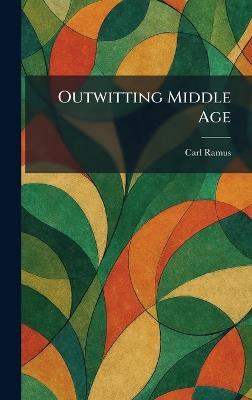 Outwitting Middle Age - Carl Ramus - cover