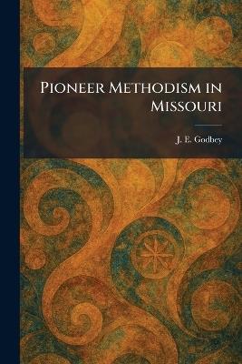 Pioneer Methodism in Missouri - J E Godbey - cover