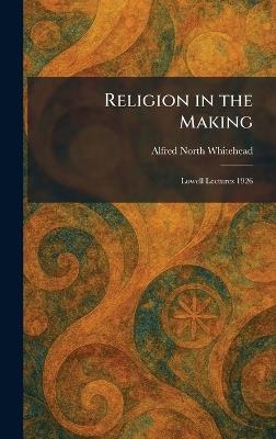 Religion in the Making: Lowell Lectures 1926 - Alfred North Whitehead - cover