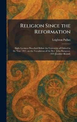 Religion Since the Reformation: Eight Lectures Preached Before the University of Oxford in the Year 1922, on the Foundation of the Rev. John Bampton. 1924 [Leather Bound] - cover