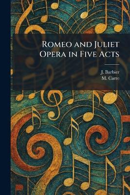 Romeo and Juliet Opera in Five Acts - J Barbier,M Carre - cover