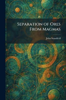 Separation of Ores From Magmas - John Stansfield - cover