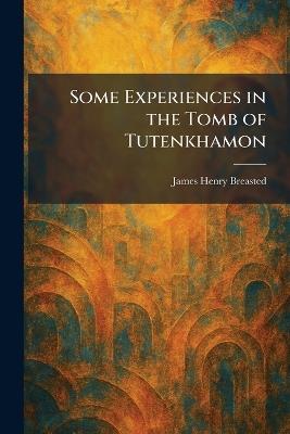 Some Experiences in the Tomb of Tutenkhamon - James Henry Breasted - cover