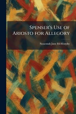 Spenser's Use of Ariosto for Allegory - Susannah Jane McMurphy - cover
