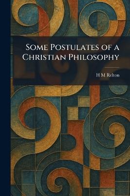 Some Postulates of a Christian Philosophy - H M Relton - cover