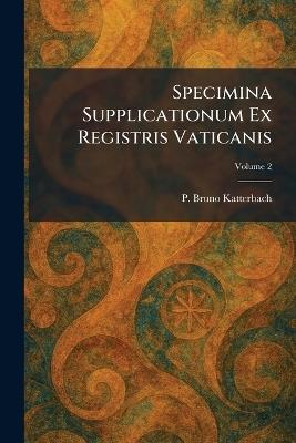 Specimina Supplicationum Ex Registris Vaticanis - P Bruno Katterbach - cover