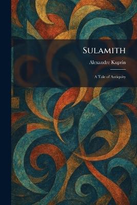 Sulamith: A Tale of Antiquity - Alexandre Kuprin - cover