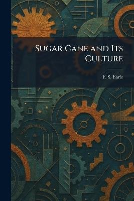 Sugar Cane and Its Culture - F S Earle - cover
