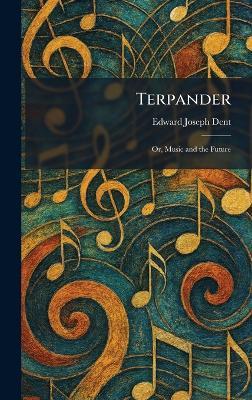 Terpander: Or, Music and the Future - Edward Joseph Dent - cover