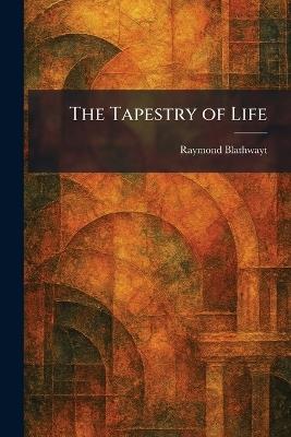 The Tapestry of Life - Raymond Blathwayt - cover