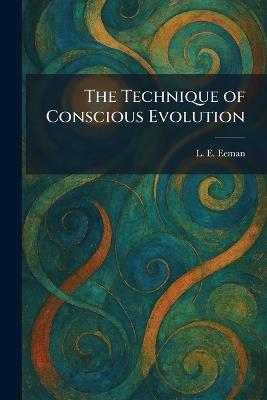 The Technique of Conscious Evolution - L E Eeman - cover