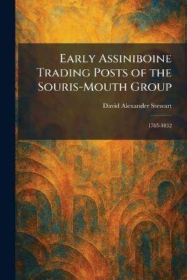 Early Assiniboine Trading Posts of the Souris-Mouth Group: 1785-1832 - David Alexander Stewart - cover